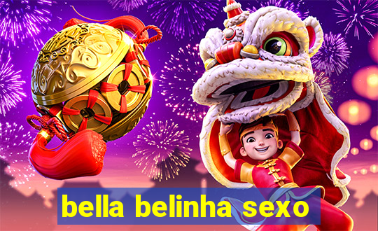 bella belinha sexo